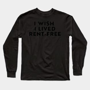 I WISH I LIVED RENT-FREE Long Sleeve T-Shirt